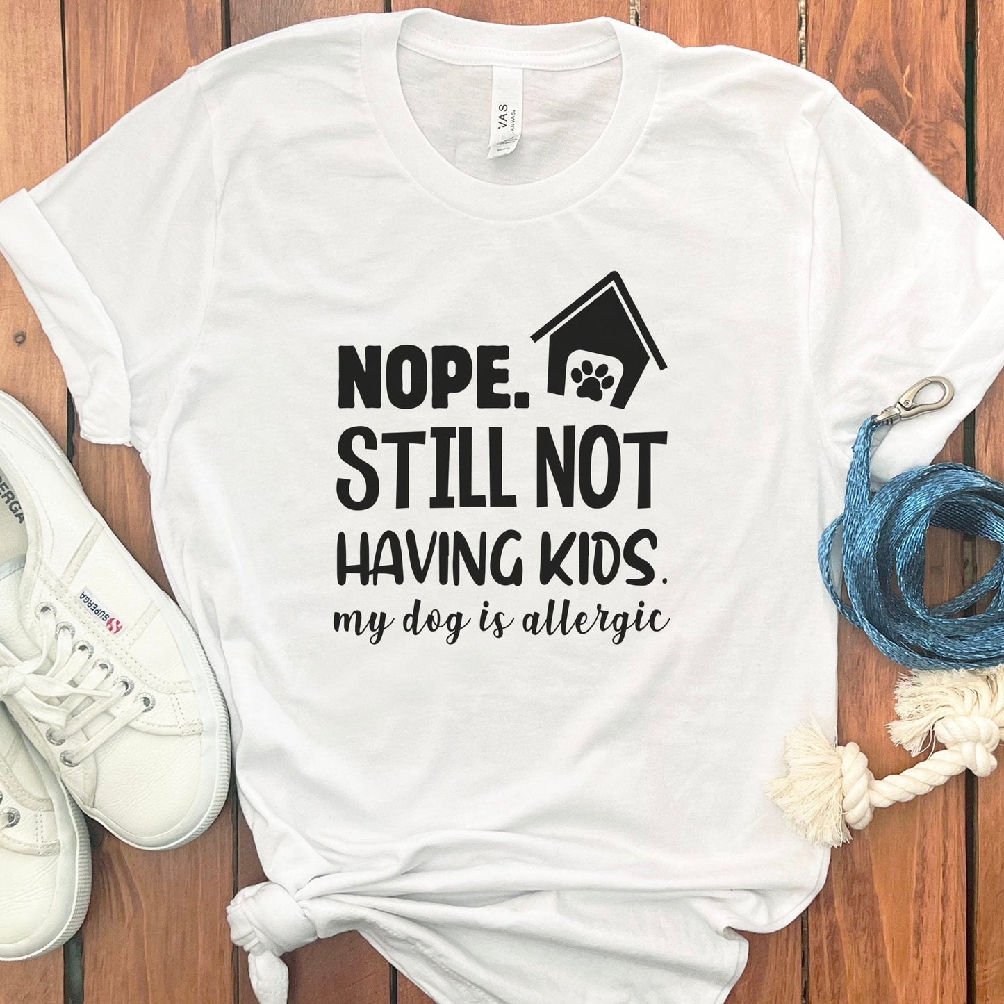 NOPE STILL NOT HAVING KIDS MY DOG IS ALLERGIC T-SHIRT