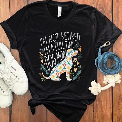 I'm Not Retired I'm a Full Time Dog Mom Shirt product