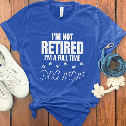 I'm Not Retired I'm a Full Time Dog Mom Shirt product type