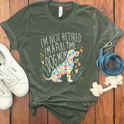 I'm Not Retired I'm a Full Time Dog Mom shirt product