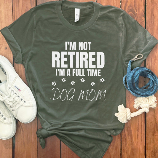 I'm Not Retired I'm a Full Time Dog Mom T-Shirt product