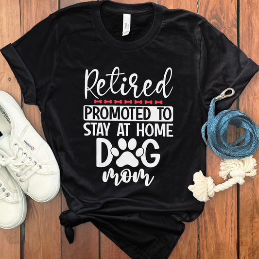 Retired Promoted To Stay At Home Dog Mom T-shirt product