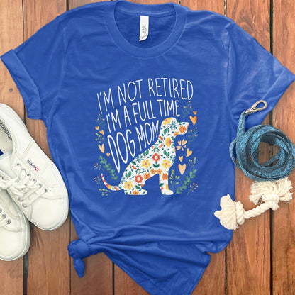 I'm Not Retired I'm a Full Time Dog Mom product type