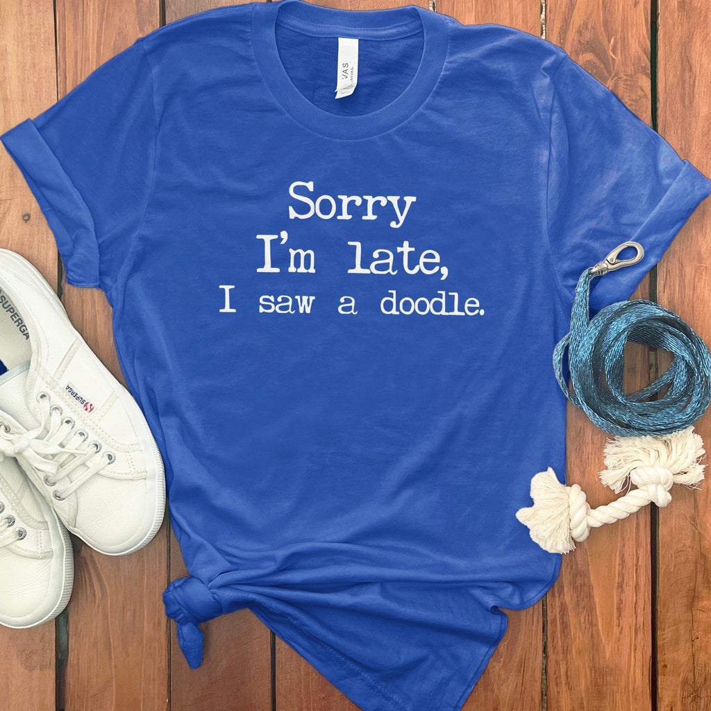 Sorry I'm late I saw a doodle t-shirt