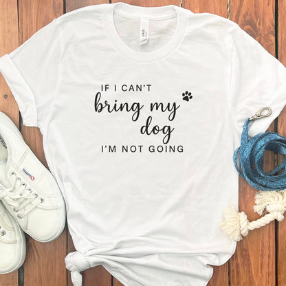 If I Can't Bring My Dog I'm Not Going T-Shirt product