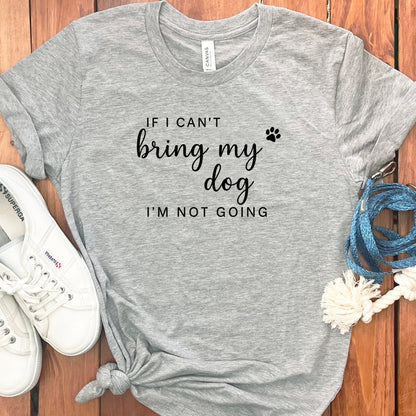 If I Can't Bring My Dog I'm Not Going T-Shirt product