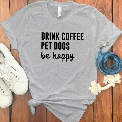 Drink Coffee Pet Dogs Be Happy T-shirt product