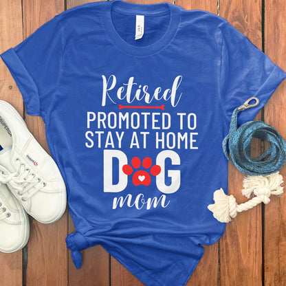 Retired Promoted To Stay At Home Dog Mom Shirt product