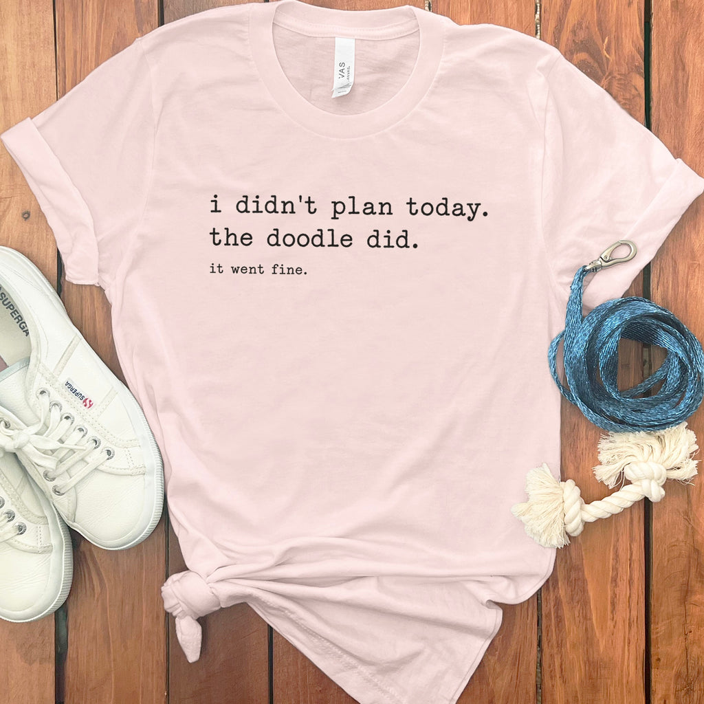 Pink t-shirt with black text: "i didn't plan today. the doodle did. it went fine."