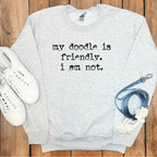 My doodle is friendly I am not sweatshirt