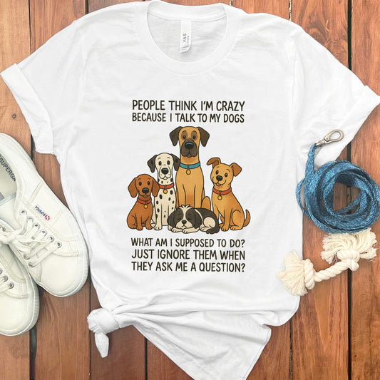 People Think I'm Crazy Talking To My Dogs T-Shirt product