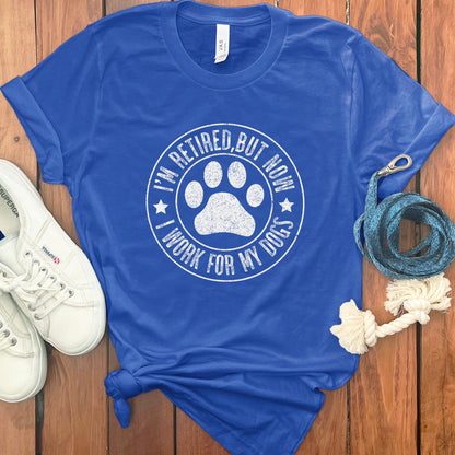 I'm Retired But Now I Work For My Dogs T-Shirt product type