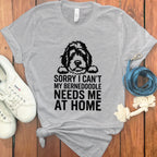 Sorry I Can't My Bernedoodle Needs Me at Home Shirt