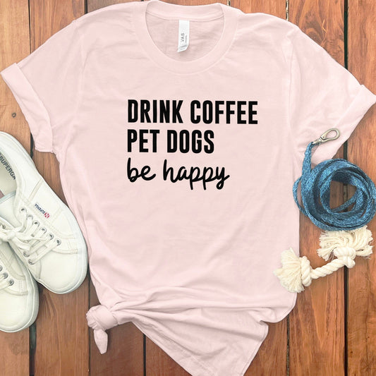 Drink Coffee Pet Dogs Be Happy Graphic T-Shirt product type