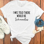I Was Told There Would Be Schnoodles T-shirt