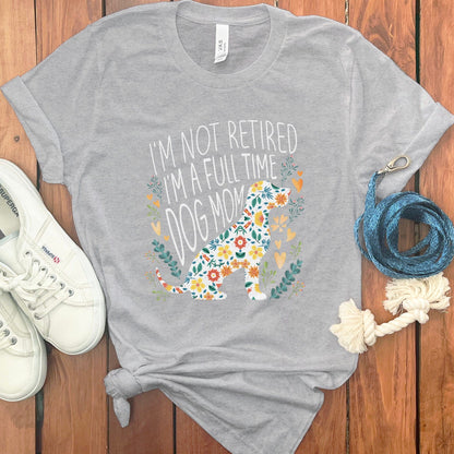 I'm Not Retired Full Time Dog Mom Graphic Tee product
