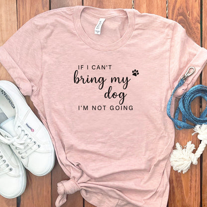 If I Can't Bring My Dog I'm Not Going T-shirt product