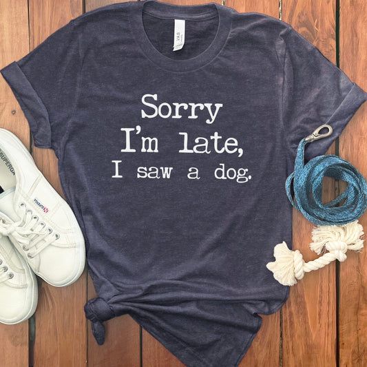 Sorry I'm Late I Saw A Dog Funny T-shirt product type