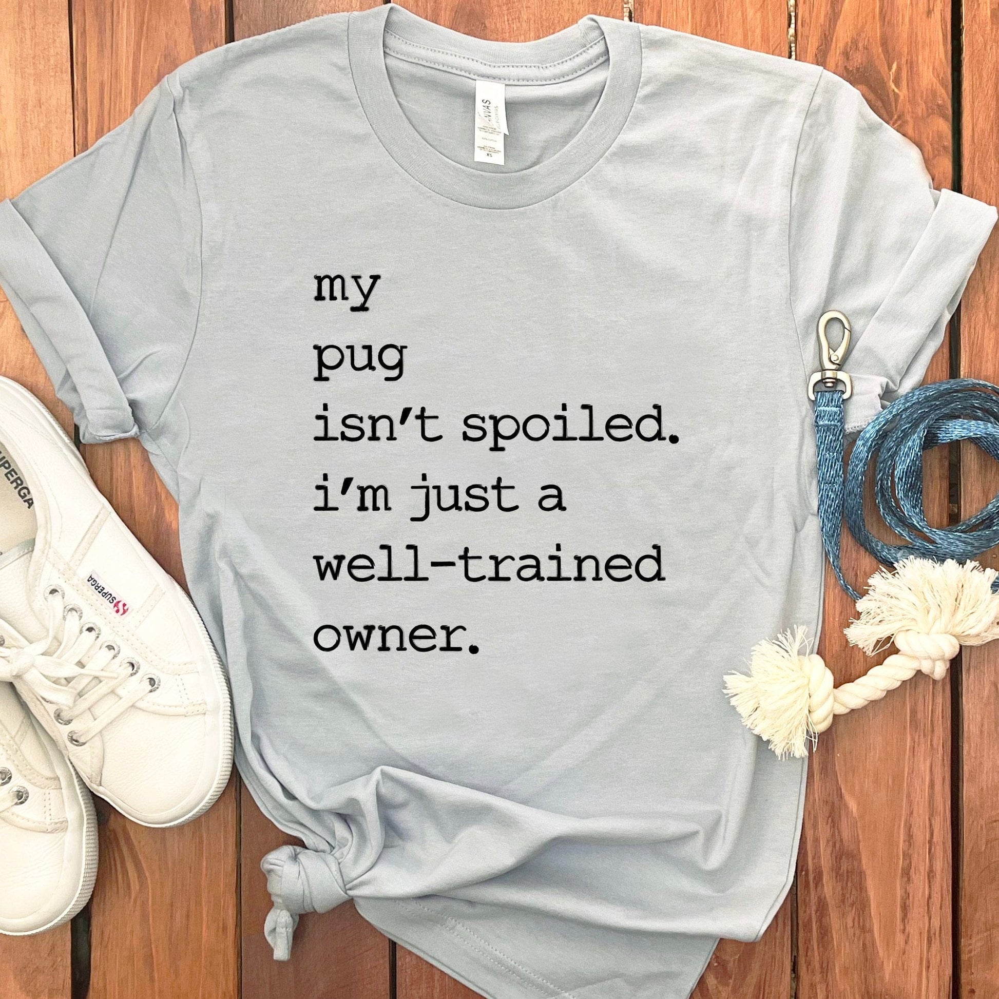 My Pug Isn't Spoiled Well-Trained Owner Shirt product type